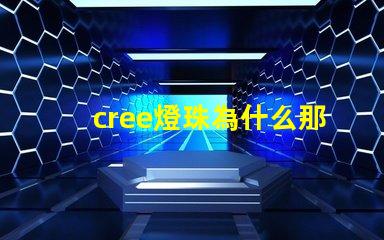 cree燈珠為什么那么亮 cree燈珠官網(wǎng)
